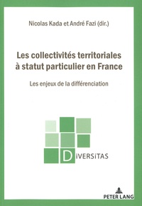 Nicolas Kada et André Fazi - Les collectivités territoriales à statut particulier en France - Les enjeux de la différenciation.
