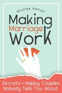 Making Marriage Work: Secrets Of Happy Couples Nobody Tells You About