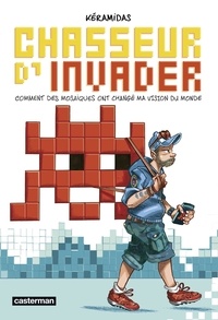 Nicolas Keramidas - Chasseur d'Invader - Comment des mosaïques ont changé ma vision du monde.