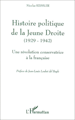 Nicolas Kessler - Histoire Politique De La Jeune Droite (1929-1942). Une Revolution Conservatrice A La Francaise.
