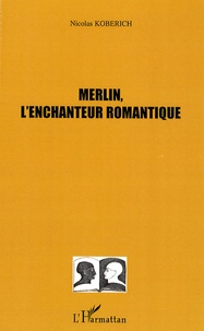 Nicolas Koberich - Merlin, l'enchanteur romantique.
