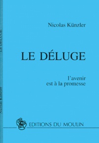 Nicolas Kunzler - Le Deluge. L'Avenir Est A La Promesse.