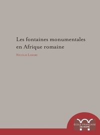 Nicolas Lamare - Les fontaines monumentales en Afrique romaine.