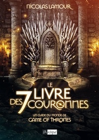 Nicolas Lamour - Le livre des 7 couronnes - Un guide du monde de Game of Thrones.