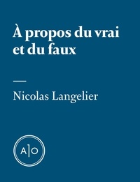 Nicolas Langelier - À propos du vrai et du faux.