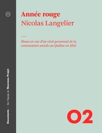 Nicolas Langelier et André Clément - Année rouge - Notes en vue d’un récit personnel de la contestation sociale au Québec en 2012.