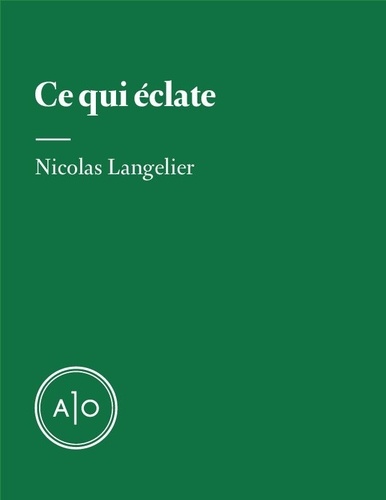 Nicolas Langelier - Ce qui éclate.