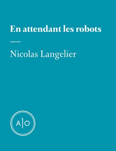 Nicolas Langelier - En attendant les robots.