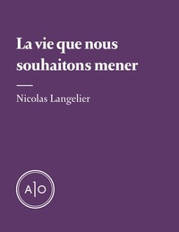Nicolas Langelier - La vie que nous souhaitons mener.