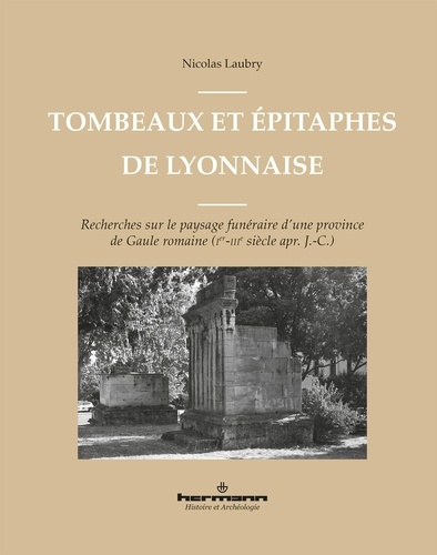 Tombeaux et épitaphes de Lyonnaise. Recherches sur le paysage funéraire d'une province de Gaule romaine (Ier-IIIe siècle apr. J.-C.)