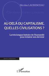 Nicolas Laurenceau - Au-delà du capitalisme, quelles civilisations ? - La très longue histoire de l'humanité pour éclairer son devenir.