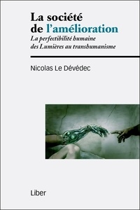 Nicolas Le Dévédec - La société de l'amélioration - La perfectibilité humaine des Lumières au transhumanisme.