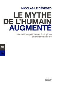 Nicolas Le Dévédec - Le mythe de l'humain augmenté - Une critique politique et écologique du transhumanisme.