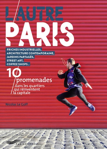 Nicolas Le Goff - L'autre Paris - 10 promenades dans les quartiers qui réinventent la capitale.