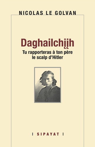 Nicolas Le Golvan - Daghailchiih - Tu rapporteras à ton père le scalp d'Hitler.