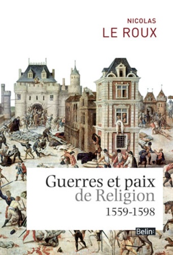 Nicolas Le Roux - Guerres et paix de religion (1559-1598).