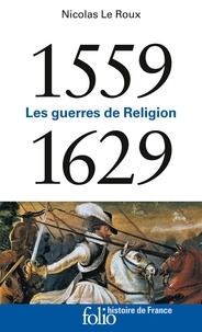 Nicolas Le Roux - Les guerres de Religion - 1559-1629.