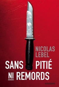 Nicolas Lebel - Sans pitié, ni remord.