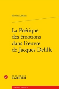Nicolas Leblanc - La poétique des émotions dans l'oeuvre de Jacques Delille.
