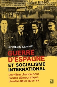 Nicolas Lépine - Guerre d’Espagne et socialisme international : dernière chance pour l’ordre démocratique d’entre-deux-guerres.