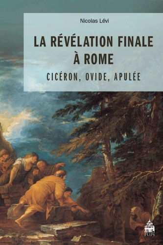 Nicolas Lévi - La révélation finale à Rome : Cicéron, Ovide, Apulée - Etude sur le "Songe de Scipion", le discours de Pythagore et la théophanie d'Isis.