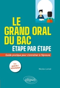 Nicolas Loriod - Le grand oral du Bac étape par étape - Guide pratique pour s'entraîner à l'épreuve. Voies générale et technologique.