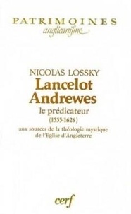 Nicolas Lossky - Lancelot Andrewes Le Predicateur. 1555-1626, Aux Sources De La Theologie Mystique De L'Eglise D'Angleterre.