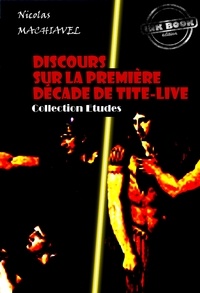 Nicolas Machiavel et Toussaint Guiraudet - Discours sur la première décade de Tite-Live [édition intégrale revue et mise à jour].