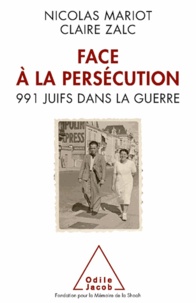 Nicolas Mariot et Claire Zalc - Face à la persécution - 991 Juifs dans la guerre.