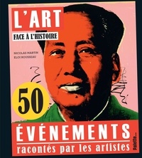 Nicolas Martin et Eloi Rousseau - L'art face à l'histoire - 50 évènements racontés par les artistes.