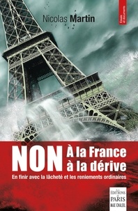 Nicolas Martin - Non à une France à la dérive - En finir avec la lâcheté et les reniements ordinaires.