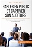 Nicolas Martin - Parler en public et captiver son auditoire - Pour des présentations professionnelles réussies !.