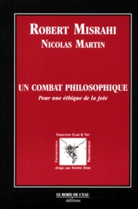 Nicolas Martin et Robert Misrahi - Un combat philosophique. - Pour une éthique de la joie.