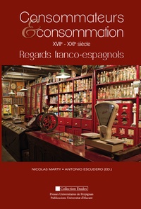 Nicolas Marty et Antonio Escudero - Consommateurs & consommation XVIIe-XXIe siècle - Regards franco-espagnols.