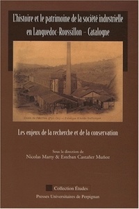 Nicolas Marty et Esteban Castañer Muñoz - L'histoire et le patrimoine de la société industrielle en Languedoc-Roussillon - Catalogne - Les enjeux de la recherche et de la conservation.