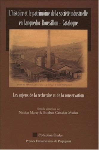 L'histoire et le patrimoine de la société industrielle en Languedoc-Roussillon - Catalogne. Les enjeux de la recherche et de la conservation