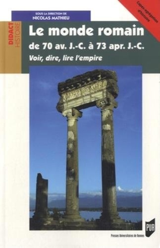 Nicolas Mathieu - Le monde romain de 70 av. J.-C. à 73 ap. J.-C. - Voir, dire, lire l'empire.