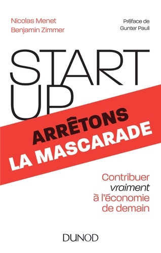 Nicolas Menet et Benjamin Zimmer - Start-up, arrêtons la mascarade - Contribuer vraiment à l'économie de demain.