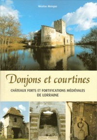 Nicolas Mengus - Donjons et courtines - Châteaux forts et fortifications médiévales en Lorraine.