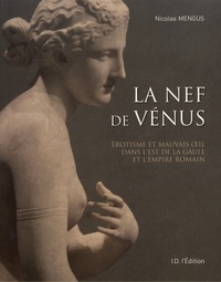 Nicolas Mengus - La nef de Vénus - Erotisme et mauvais oeil dans l'Est de la Gaule et l'Empire romain.