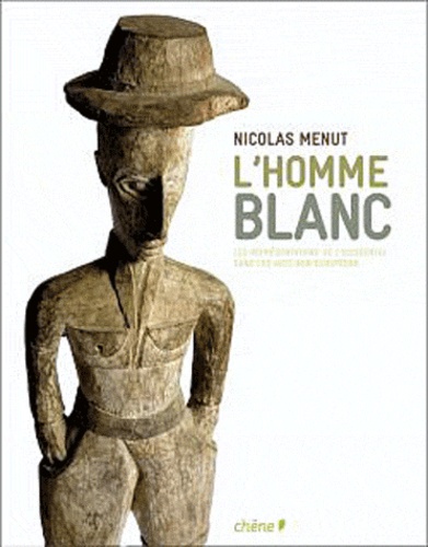 Nicolas Menut - L'homme blanc - Les représentations de l'occidental dans les arts non européens.