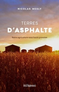 Nicolas Mesly - Terres d'asphalte - Notre agriculture sous haute pression.