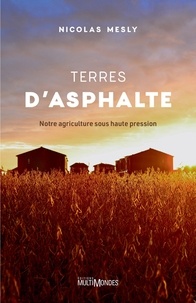 Nicolas Mesly - Terres d'asphalte - Notre agriculture sous haute pression.