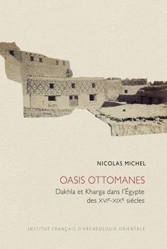 Nicolas Michel - Oasis ottomanes - Dakhla et Kharga dans l'Egypte des XVIe-XIXe siècles.