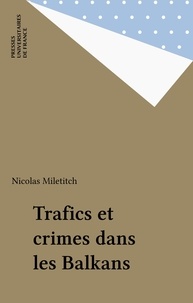 Nicolas Miletitch - Trafics et crimes dans les Balkans.
