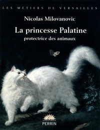 Nicolas Milovanovic - La princesse Palatine protectrice des animaux.
