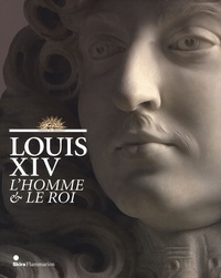 Nicolas Milovanovic et Alexandre Maral - Louis XIV - L'Homme et le roi.