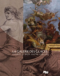 Nicolas Milovanovic et Alexandre Maral - pLa galerie des Glaces : Charles Le Brun maître d'oeuvre.