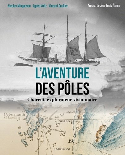 Nicolas Mingasson et Nicole Voltz - L'aventure des pôles - Charcot, explorateur visionnaire.