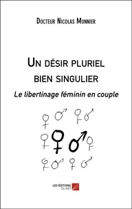 Nicolas Monnier - Un désir pluriel bien singulier - Le libertinage féminin en couple.